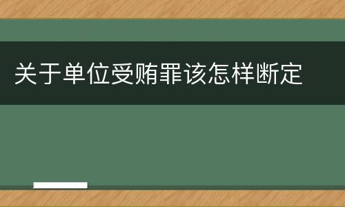 关于单位受贿罪该怎样断定