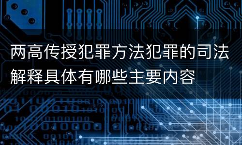 两高传授犯罪方法犯罪的司法解释具体有哪些主要内容
