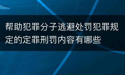 帮助犯罪分子逃避处罚犯罪规定的定罪刑罚内容有哪些