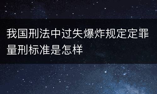 我国刑法中过失爆炸规定定罪量刑标准是怎样