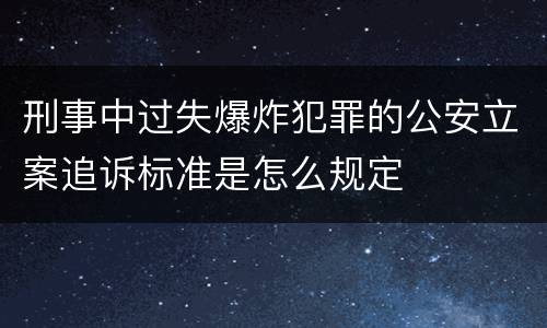 刑事中过失爆炸犯罪的公安立案追诉标准是怎么规定