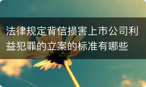 法律规定背信损害上市公司利益犯罪的立案的标准有哪些