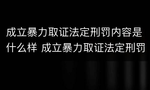 成立暴力取证法定刑罚内容是什么样 成立暴力取证法定刑罚内容是什么样子的