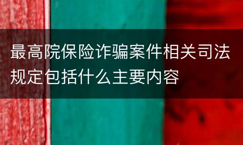 最高院保险诈骗案件相关司法规定包括什么主要内容