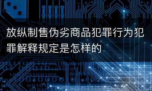 放纵制售伪劣商品犯罪行为犯罪解释规定是怎样的