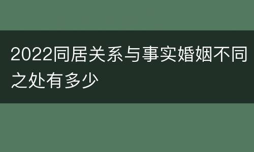 2022同居关系与事实婚姻不同之处有多少