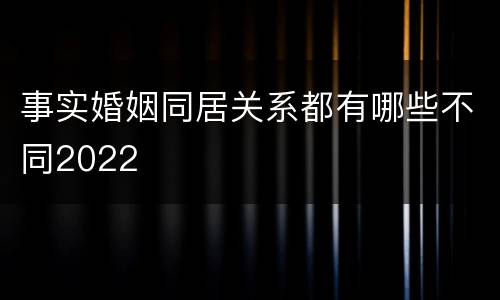 事实婚姻同居关系都有哪些不同2022