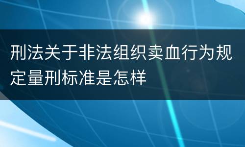 刑法关于非法组织卖血行为规定量刑标准是怎样
