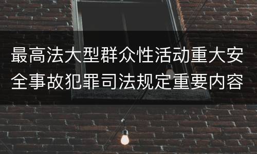 最高法大型群众性活动重大安全事故犯罪司法规定重要内容包括什么