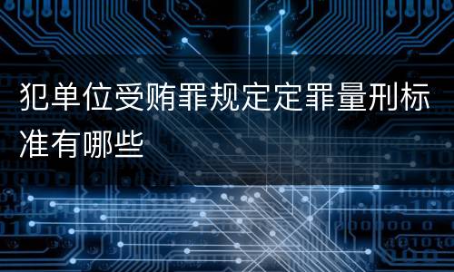 犯单位受贿罪规定定罪量刑标准有哪些