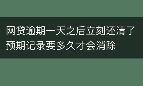 网贷逾期一天之后立刻还清了预期记录要多久才会消除