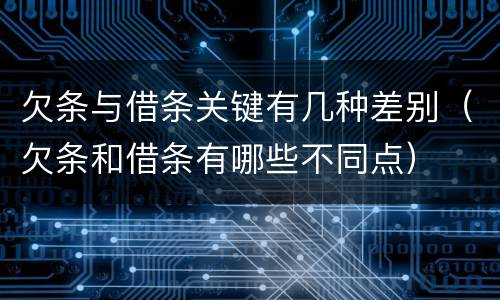 欠条与借条关键有几种差别（欠条和借条有哪些不同点）