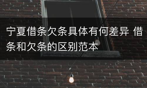 宁夏借条欠条具体有何差异 借条和欠条的区别范本
