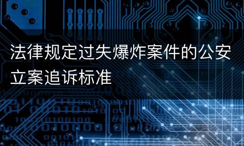 法律规定过失爆炸案件的公安立案追诉标准