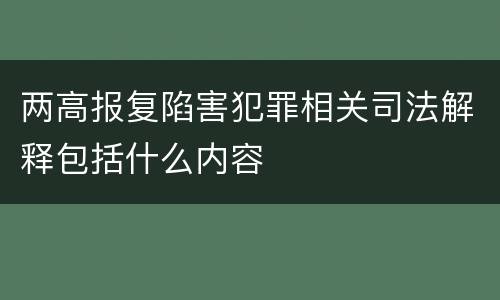 两高报复陷害犯罪相关司法解释包括什么内容