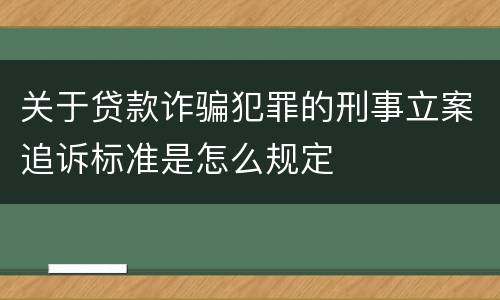 关于贷款诈骗犯罪的刑事立案追诉标准是怎么规定