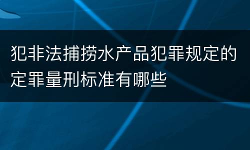 犯非法捕捞水产品犯罪规定的定罪量刑标准有哪些