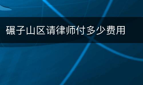 碾子山区请律师付多少费用