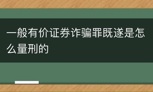 一般有价证券诈骗罪既遂是怎么量刑的