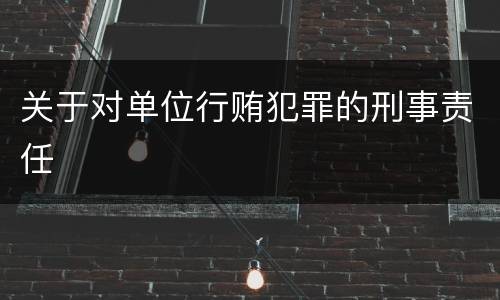 关于对单位行贿犯罪的刑事责任