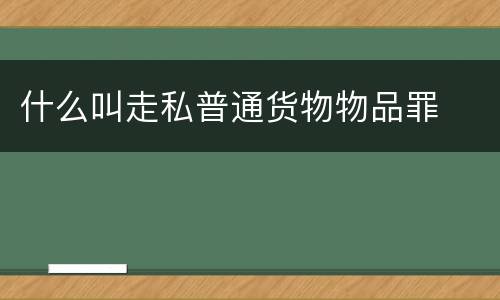 什么叫走私普通货物物品罪