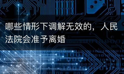 哪些情形下调解无效的，人民法院会准予离婚