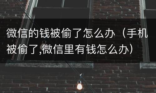 微信的钱被偷了怎么办（手机被偷了,微信里有钱怎么办）