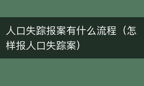人口失踪报案有什么流程（怎样报人口失踪案）