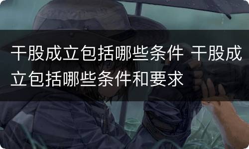干股成立包括哪些条件 干股成立包括哪些条件和要求