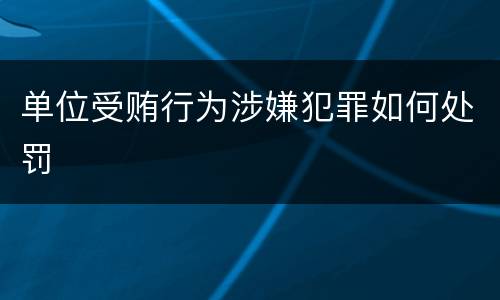 单位受贿行为涉嫌犯罪如何处罚