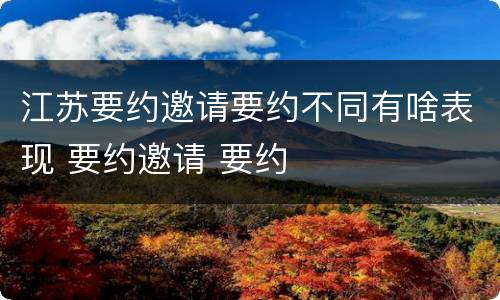 江苏要约邀请要约不同有啥表现 要约邀请 要约