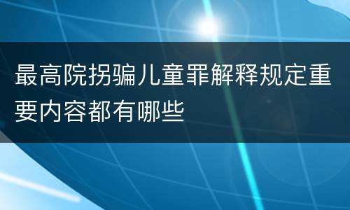 最高院拐骗儿童罪解释规定重要内容都有哪些