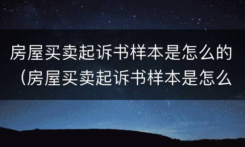 房屋买卖起诉书样本是怎么的（房屋买卖起诉书样本是怎么的啊）