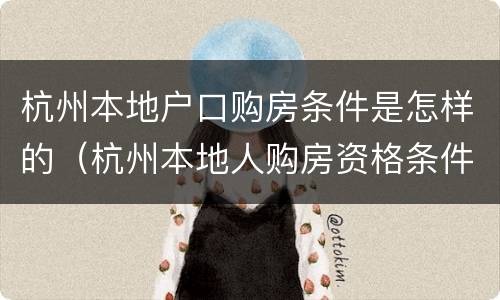 杭州本地户口购房条件是怎样的（杭州本地人购房资格条件）