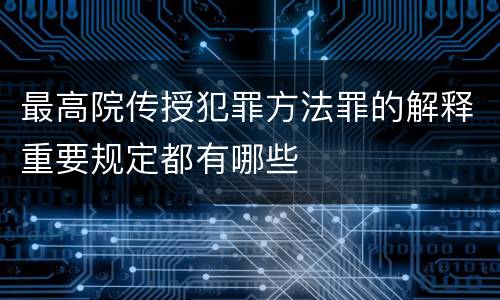最高院传授犯罪方法罪的解释重要规定都有哪些