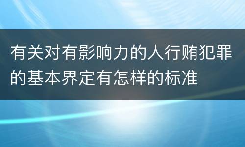 有关对有影响力的人行贿犯罪的基本界定有怎样的标准