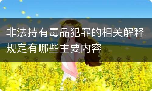 非法持有毒品犯罪的相关解释规定有哪些主要内容