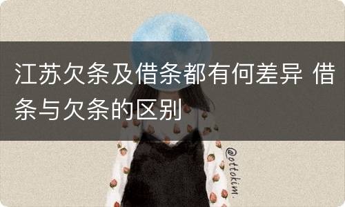 江苏欠条及借条都有何差异 借条与欠条的区别