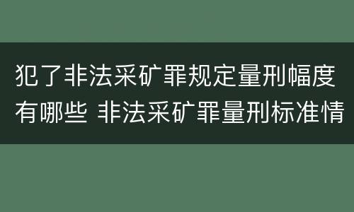 犯了非法采矿罪规定量刑幅度有哪些 非法采矿罪量刑标准情节特别严重