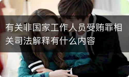 有关非国家工作人员受贿罪相关司法解释有什么内容