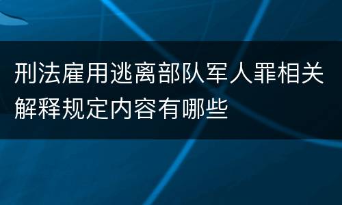 刑法雇用逃离部队军人罪相关解释规定内容有哪些