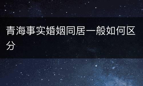 青海事实婚姻同居一般如何区分