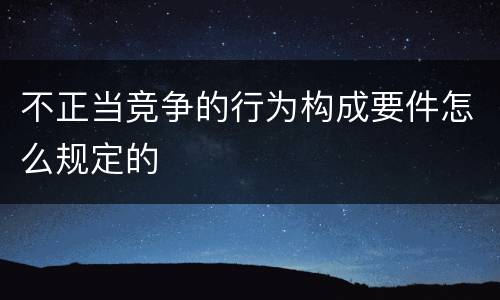 不正当竞争的行为构成要件怎么规定的