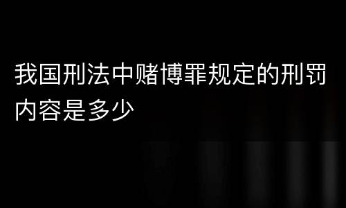 我国刑法中赌博罪规定的刑罚内容是多少