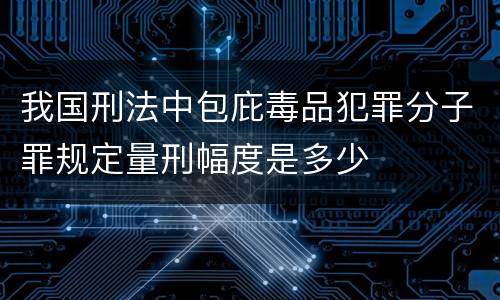我国刑法中包庇毒品犯罪分子罪规定量刑幅度是多少