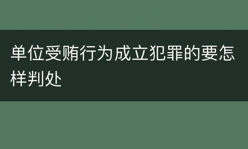 单位受贿行为成立犯罪的要怎样判处