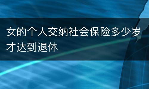 女的个人交纳社会保险多少岁才达到退休