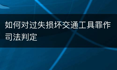 如何对过失损坏交通工具罪作司法判定