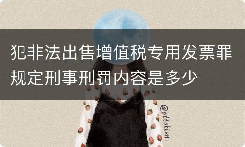 犯非法出售增值税专用发票罪规定刑事刑罚内容是多少