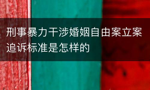 刑事暴力干涉婚姻自由案立案追诉标准是怎样的